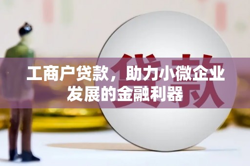 吉利工商户贷款，助力小微企业发展的金融利器