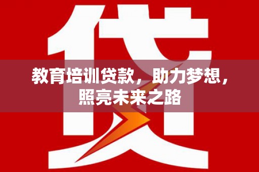 吉利教育培训贷款，助力梦想，照亮未来之路