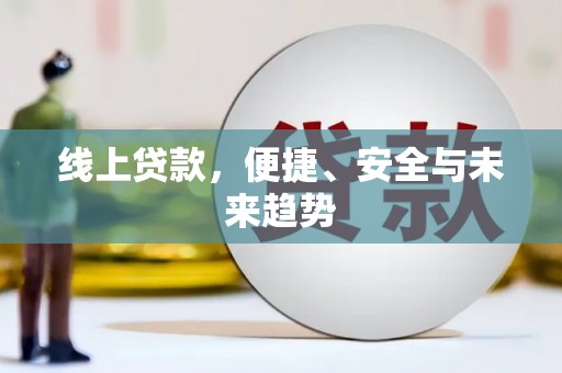 吉利线上贷款，便捷、安全与未来趋势