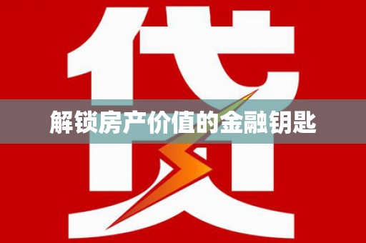吉利解锁房产价值的金融钥匙