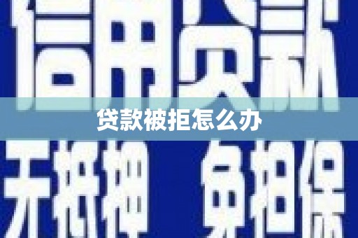 吉利贷款被拒怎么办